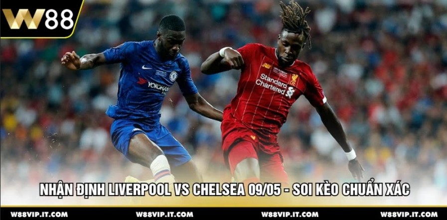 Nhận Định Liverpool Vs Chelsea 09/05 - Soi Kèo Chuẩn Xác